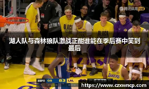 湖人队与森林狼队激战正酣谁能在季后赛中笑到最后