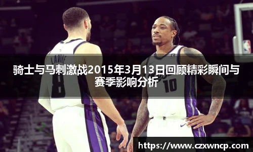 骑士与马刺激战2015年3月13日回顾精彩瞬间与赛季影响分析